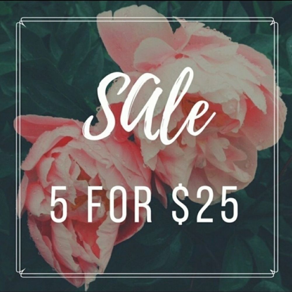 5 FOR $25  SALE
